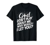 God Don't Play; Why Would I Let You Christian T-Shirt