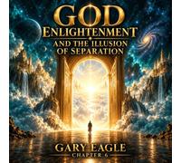 God: Enlightenment and the Illusion of Separation: Chapter 6