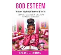 God Esteem: Finding Your Worth in God's Truth: A Christian Guide to Self-Esteem and Confidence for Women