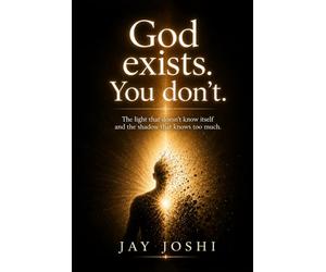God exists. You don't.: The light that doesn't know itself and the shadow that knows too much.