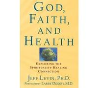 God, Faith, and Health: Exploring the Spirituality-Healing Connection Levin, Jeff (Auteur)