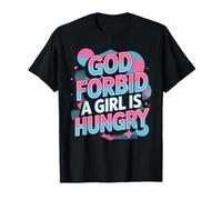 God Forbid A Girl is Hungry Sarcastic Hunger Joke - T-Shirt
