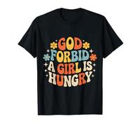 God Forbid A Girl is Hungry Sarcastic Hunger Joke |- T-Shirt
