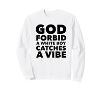 God Forbid White Boy Catches A Vibe Funny Meme Quote Sweatshirt