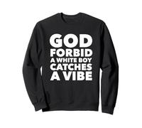 God Forbid White Boy Catches A Vibe Funny Meme Quote Sweatshirt