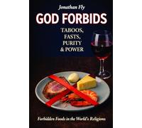 GOD FORBIDS: Taboos, Fasts, Purity & Power - Forbidden Foods in the World’s Religions