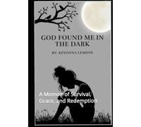God Found Me in the Dark: A Memoir of Survival, Grace, and Redemption