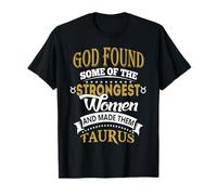 God Found Some of Strongest Women and Made Them Taurus T-Shirt