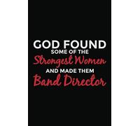 God Found Some Of The Strongest Women And Made Them Band Director: 6x9" Notebook, 120 Pages, Perfect For Note And Journal, Funny Gift For Band Director