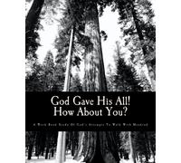 God Gave His All! How About You?: A Work Book Study Of God's Attempts To Walk With Mankind.