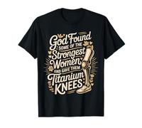 God Gave His Strongest Women Titanium Knees - T-Shirt