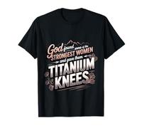God Gave His Strongest Women Titanium Knees |- T-Shirt