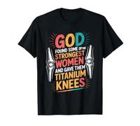 God Gave His Strongest Women Titanium Knees - T-Shirt
