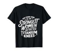 God Gave His Strongest Women Titanium Knees |- T-Shirt