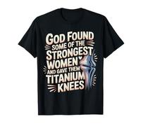 God Gave His Strongest Women Titanium Knees - T-Shirt