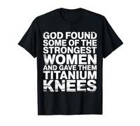 God Gave His Strongest Women Titanium Knees |- T-Shirt