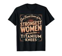 God Gave His Strongest Women Titanium Knees |- T-Shirt