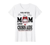 God Gifted Me Two Titles Mom and Crisis Aide Mother's Day T-Shirt