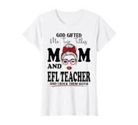 God Gifted Me Two Titles Mom and EFL Teacher Mother's Day T-Shirt