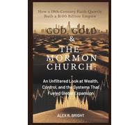 GOD, GOLD & THE MORMON CHURCH: How a 19th-Century Faith Quietly Built a $100 Billion Empire: An Unfiltered Look at Wealth, Control, and the Systems That Fueled Global Expansion