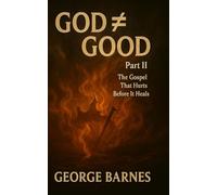 GOD ≠ GOOD - Part II: The Gospel That Hurts Before It Heals
