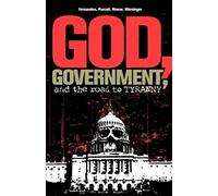 God, Government, And The Road To Tyranny: A Christian View Of Government And Morality