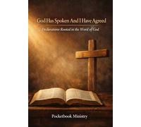 God Has Spoken - And I have Agreed: Declarations Rooted in the Word of God