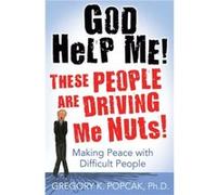 God Help Me These People Are Driving Me Nuts Making Peace with Difficult People by Gregory K Popcak Gregory K. Popcak (Auteur)