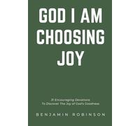 God I Am Choosing Joy: 31 Encouraging Devotions To Discover The Joy of God’s Goodness
