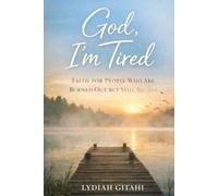God, I’m Tired: Faith for People Who Are Burned Out but Still Believe