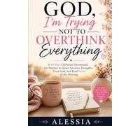 God, I’m Trying Not to Overthink Everything: A 30-Day Christian Devotional for Women to Quiet Anxious Thoughts, Trust God, and Find Peace in the Waiting