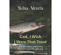God, I Wish I Were That Trout: SF poems about everything being wrong in the right way