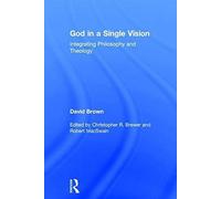 God In A Single Vision: Integrating Philosophy And Theology