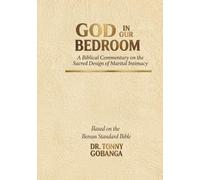 GOD IN OUR BEDROOM: A Biblical Commentary on the Sacred Design of Marital Intimacy