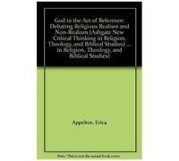 God In The Act Of Reference: Debating Religious Realism And Non-Realism (Ashgate New Critical Thinking In Religion, Theology And Biblical Studies)