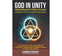 GOD IN UNITY: Debunking The Trinity Concept - Unveiling the Truth of God's Oneness Through Scripture