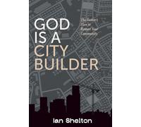 GOD IS A CITY BUILDER: The Father's Plan to Restore Your Community