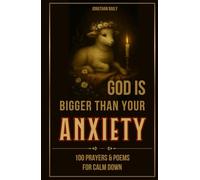 God Is Bigger Than Your Anxiety: 100 Prayers and Poems to Calm Down, Strengthen Faith, and Find Peace, Healing, and Hope with God