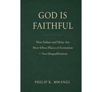 GOD IS FAITHFUL: How Failure and Delay Are Most Often Places of Formation - Not Disqualification