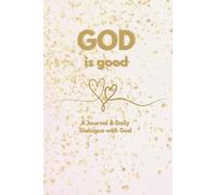 GOD is good: A Journal and Daily Dialogue with God