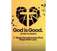 God is Good (Even in Grief): A 7 W evotional to Find Hope after Loss