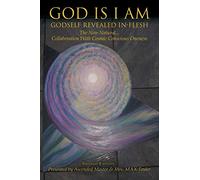 God Is I Am: GODSELF REVEALED IN_FLESH The New Natural... Collaboration With Cosmic Conscious Oneness Second Edition