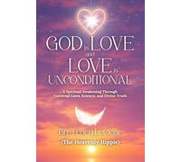 God Is Love and Love Is Unconditional: A Spiritual Awakening Through Universal Laws, Science, and Divine Truth