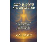 God Is Love & You Are God - A Two Book Journey Through Bhakti, Advaita Vedanta, and the Eternal Self
