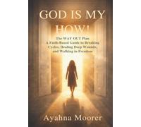 God is My HOW!: The WAY OUT Plan- A Faith-Based Guide to Breaking Cycles, Healing Deep Wounds, and Walking in Freedom