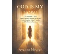 God is My HOW!: The WAY OUT Plan- A Faith-Based Guide to Breaking Cycles, Healing Deep Wounds, and Walking in Freedom