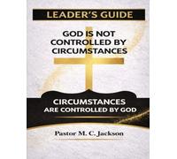 God Is Not Controlled By Circumstances: Leader's Guide
