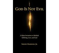 God Is Not Evil: A Quiet Invitation to Rethink Suffering, Love, and God