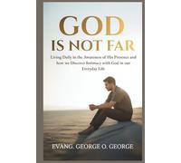 GOD IS NOT FAR: Living Daily in the Awareness of His Presence and how we Discover Intimacy with God in our Everyday Life