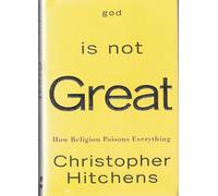 God Is Not Great: How Religion Poisons Everything
